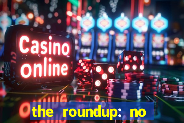 the roundup: no way out dublado