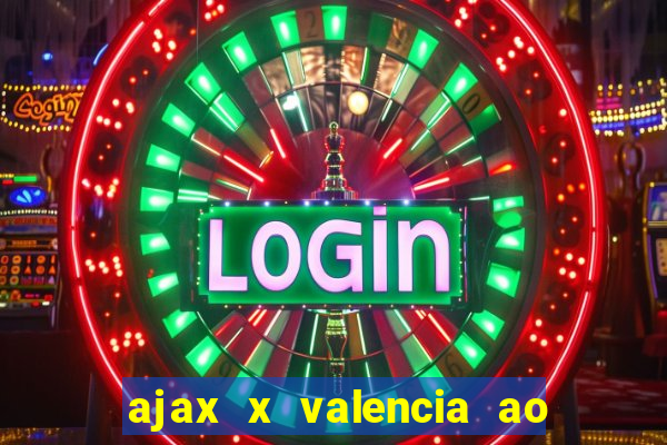 ajax x valencia ao vivo futemax