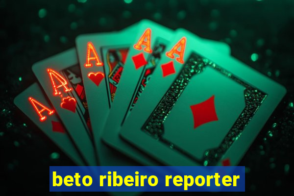beto ribeiro reporter