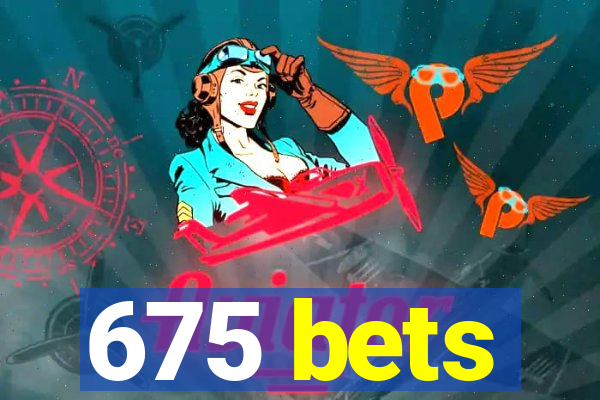 675 bets