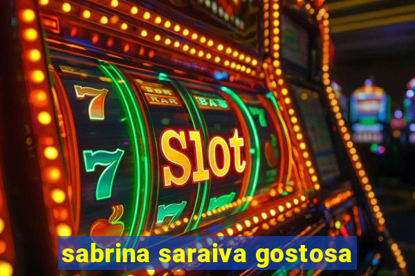 sabrina saraiva gostosa