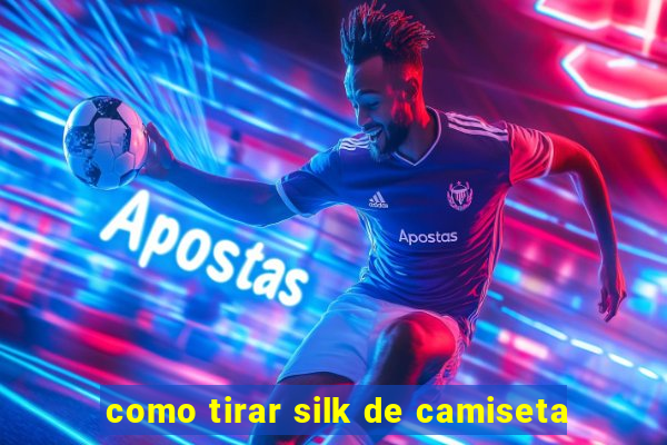 como tirar silk de camiseta