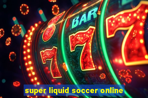 super liquid soccer online
