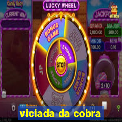 viciada da cobra
