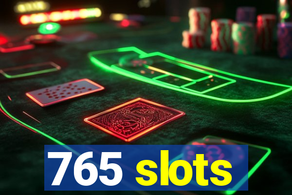 765 slots