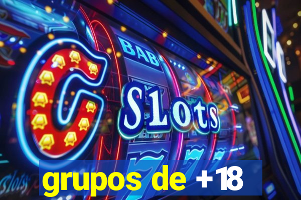 grupos de +18