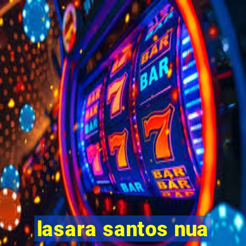lasara santos nua