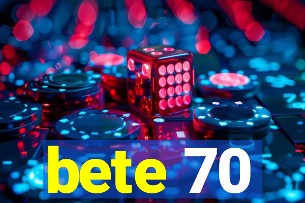bete 70