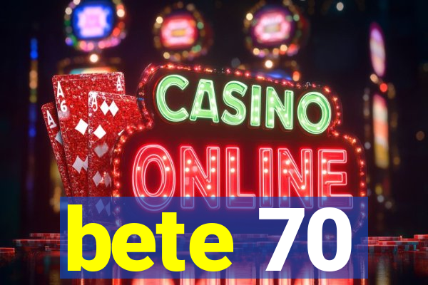 bete 70