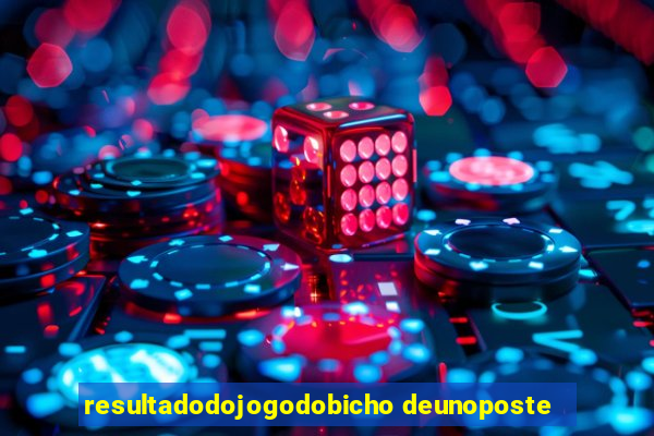 resultadodojogodobicho deunoposte