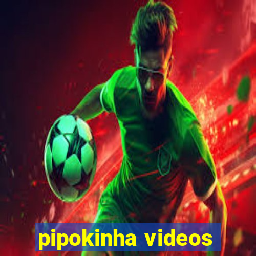 pipokinha videos