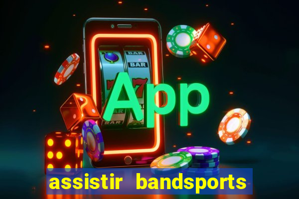 assistir bandsports ao vivo gratis