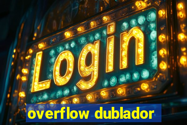 overflow dublador