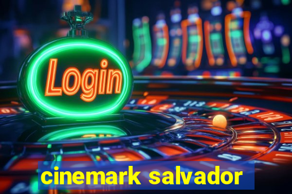 cinemark salvador