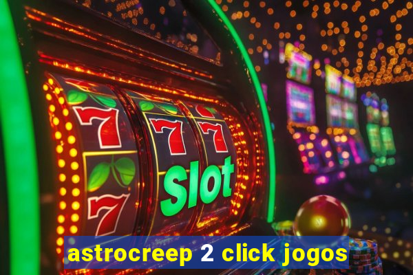 astrocreep 2 click jogos