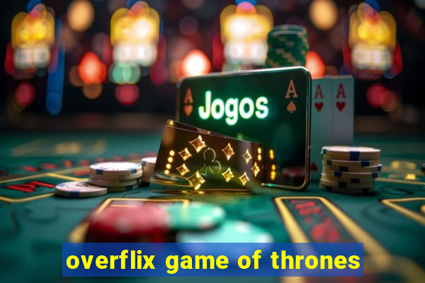 overflix game of thrones