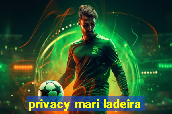 privacy mari ladeira