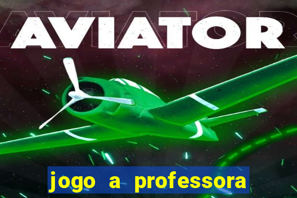 jogo a professora escola legal