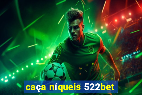 caça níqueis 522bet