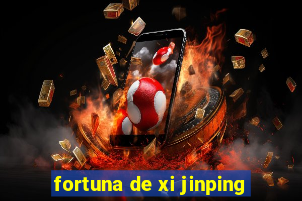 fortuna de xi jinping