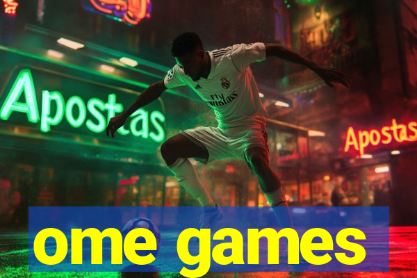 ome games