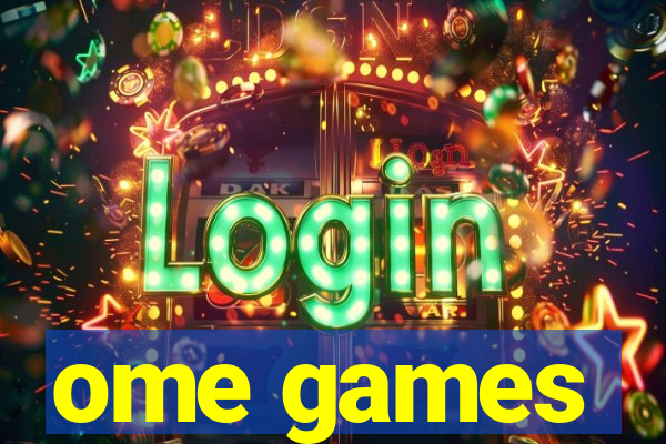 ome games