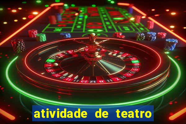 atividade de teatro 3 ano atividade sobre teatro 3 ano fundamental
