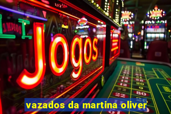 vazados da martina oliver