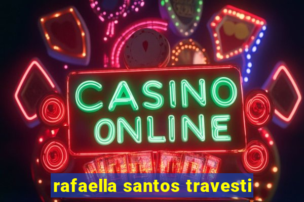 rafaella santos travesti