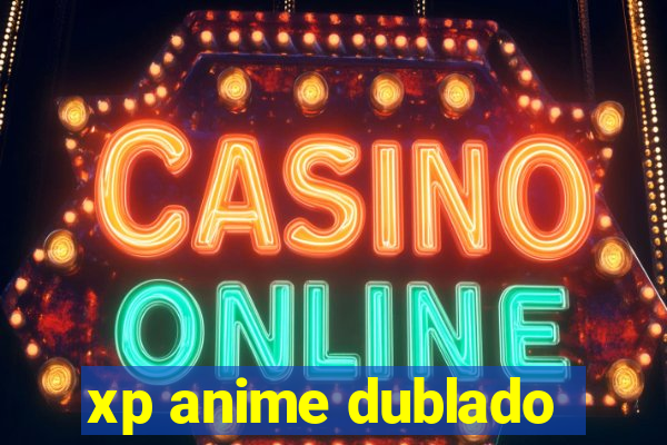 xp anime dublado