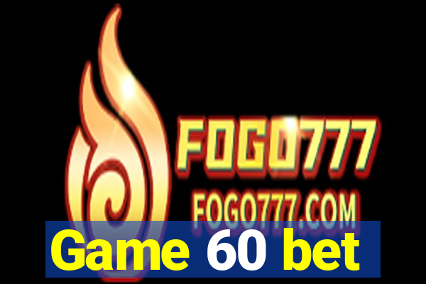 Game 60 bet