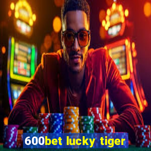 600bet lucky tiger