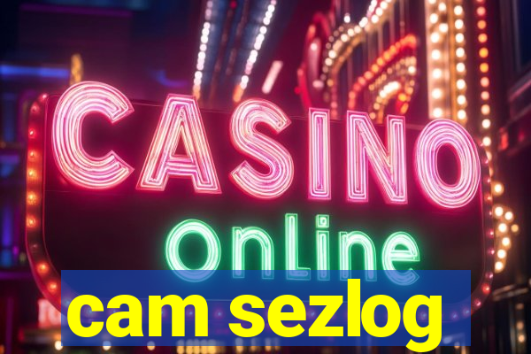 cam sezlog