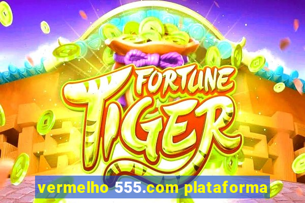 vermelho 555.com plataforma