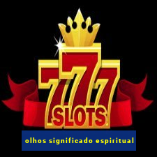 olhos significado espiritual