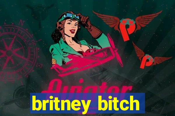 britney bitch