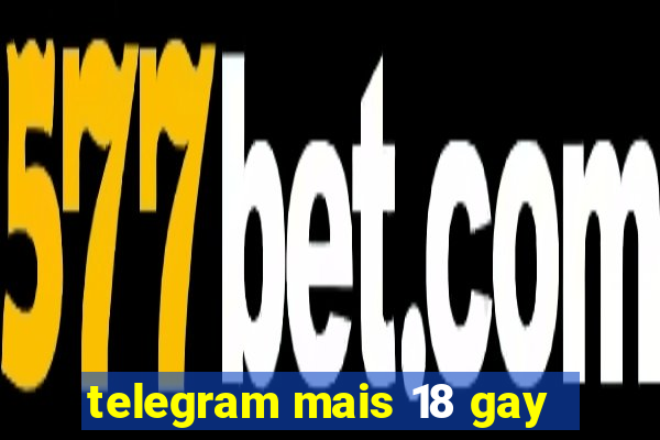 telegram mais 18 gay
