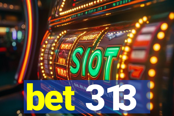 bet 313