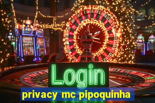 privacy mc pipoquinha