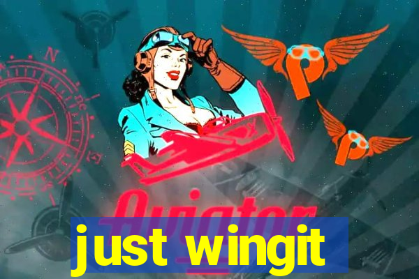 just wingit
