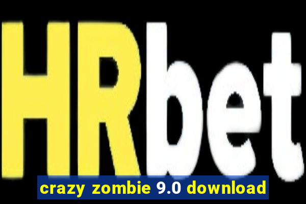 crazy zombie 9.0 download