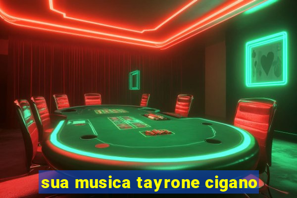 sua musica tayrone cigano