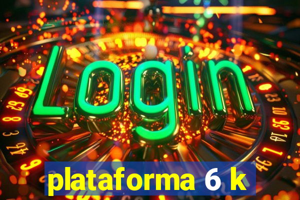 plataforma 6 k