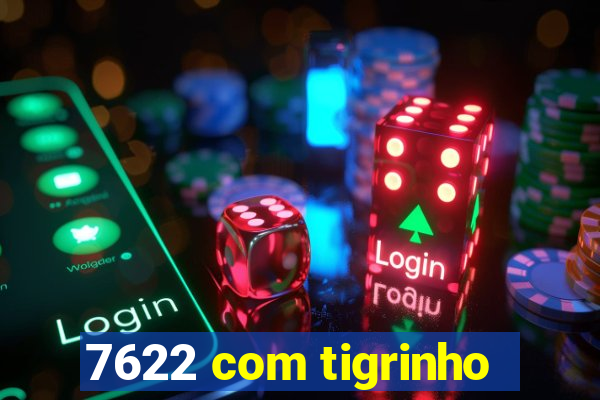 7622 com tigrinho