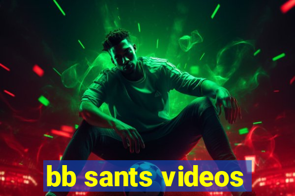 bb sants videos