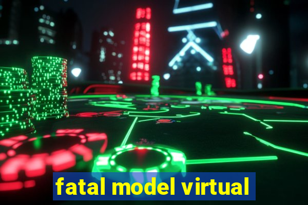 fatal model virtual