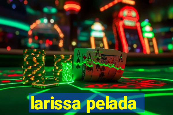 larissa pelada