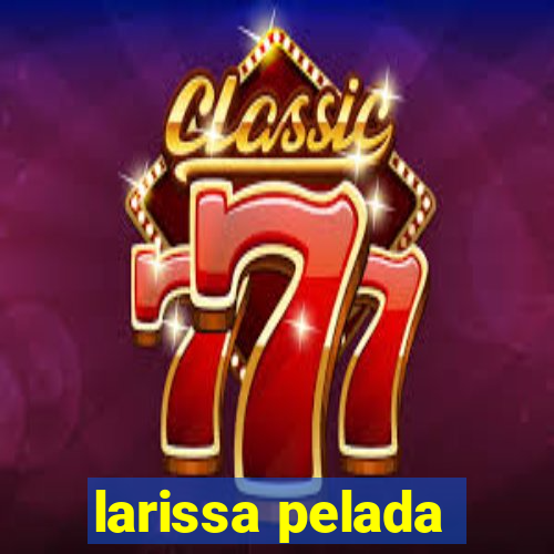 larissa pelada