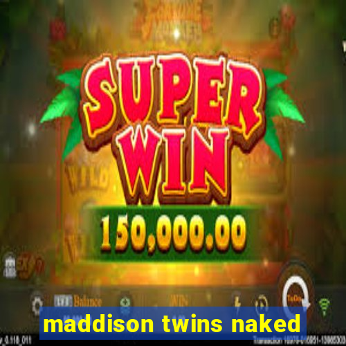 maddison twins naked