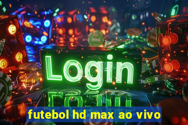 futebol hd max ao vivo